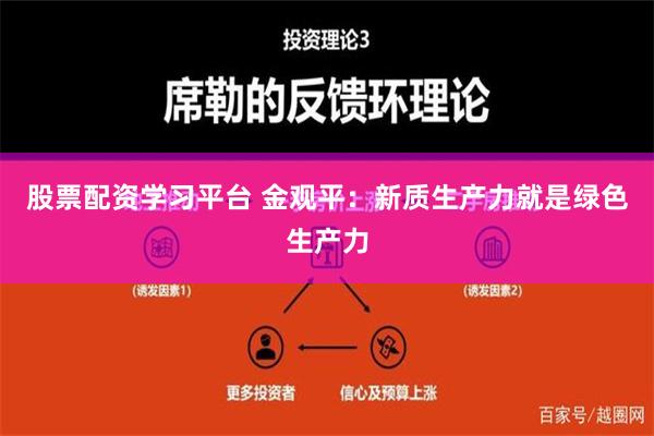 股票配资学习平台 金观平：新质生产力就是绿色生产力