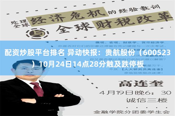 配资炒股平台排名 异动快报：贵航股份（600523）10月24日14点28分触及跌停板