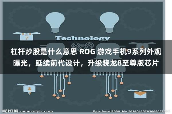 杠杆炒股是什么意思 ROG 游戏手机9系列外观曝光，延续前代设计，升级骁龙8至尊版芯片